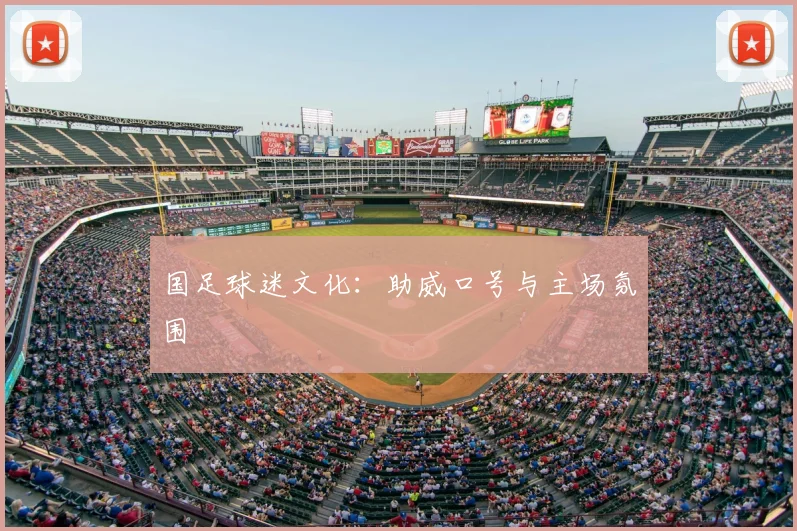 国足球迷文化：助威口号与主场氛围