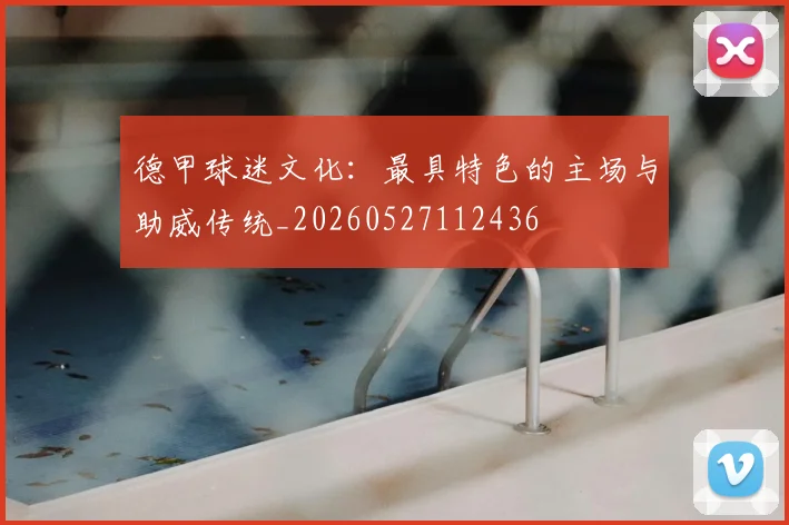 德甲球迷文化：最具特色的主场与助威传统_20260527112436