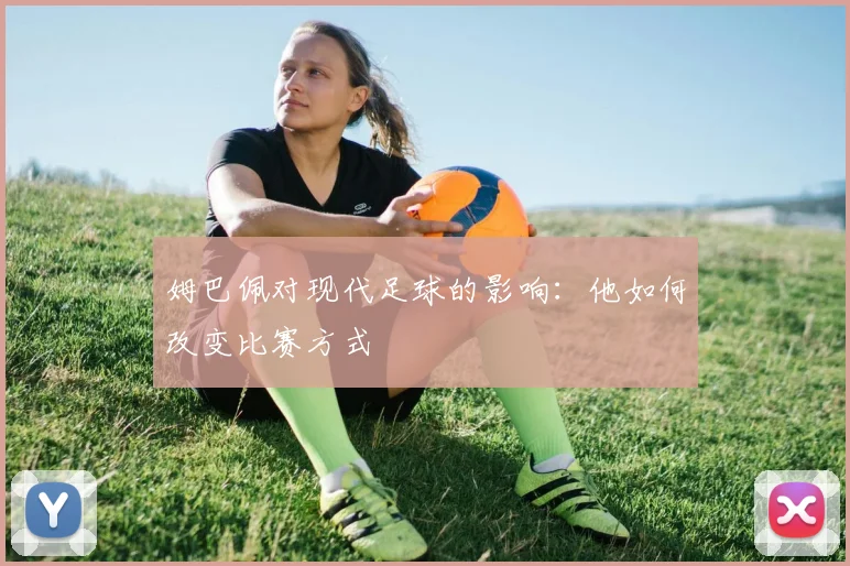 姆巴佩对现代足球的影响：他如何改变比赛方式