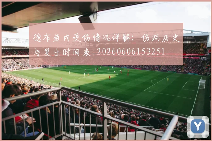 德布劳内受伤情况详解：伤病历史与复出时间表_20260606153251