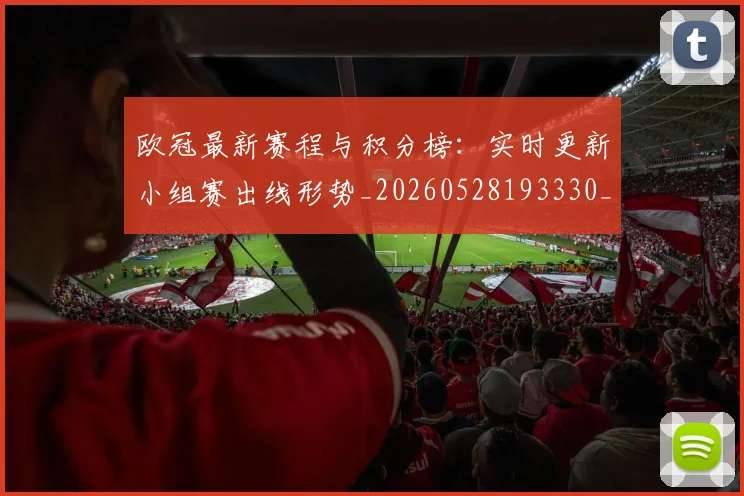 欧冠最新赛程与积分榜：实时更新小组赛出线形势_20260528193330_20260702152114