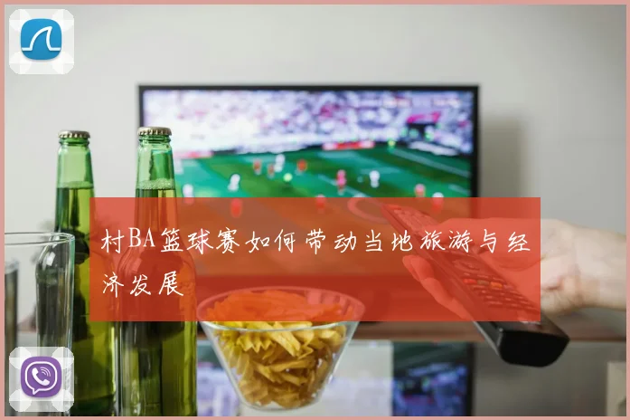 村BA篮球赛如何带动当地旅游与经济发展