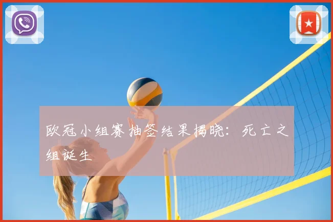 欧冠小组赛抽签结果揭晓：死亡之组诞生