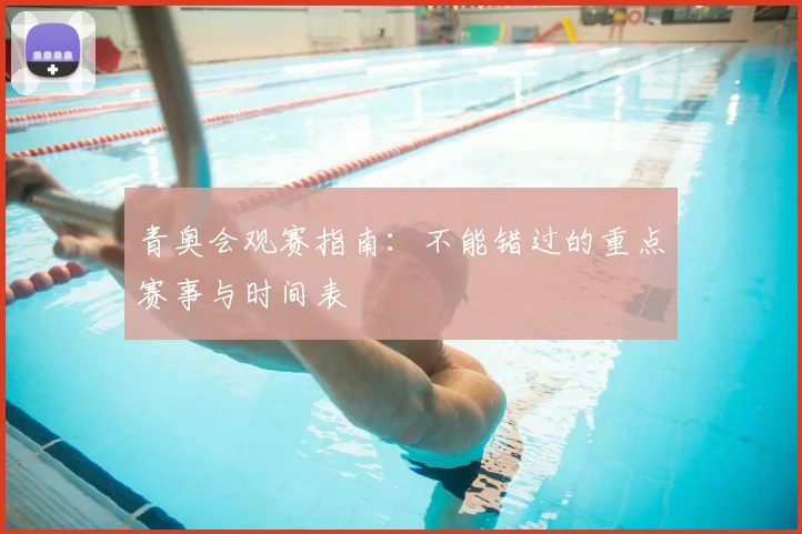 青奥会观赛指南：不能错过的重点赛事与时间表
