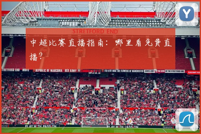 中超比赛直播指南：哪里看免费直播？