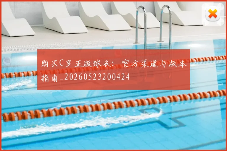 购买C罗正版球衣：官方渠道与版本指南_20260523200424