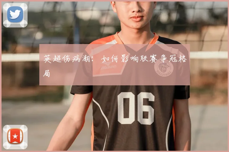 英超伤病潮:如何影响联赛争冠格局