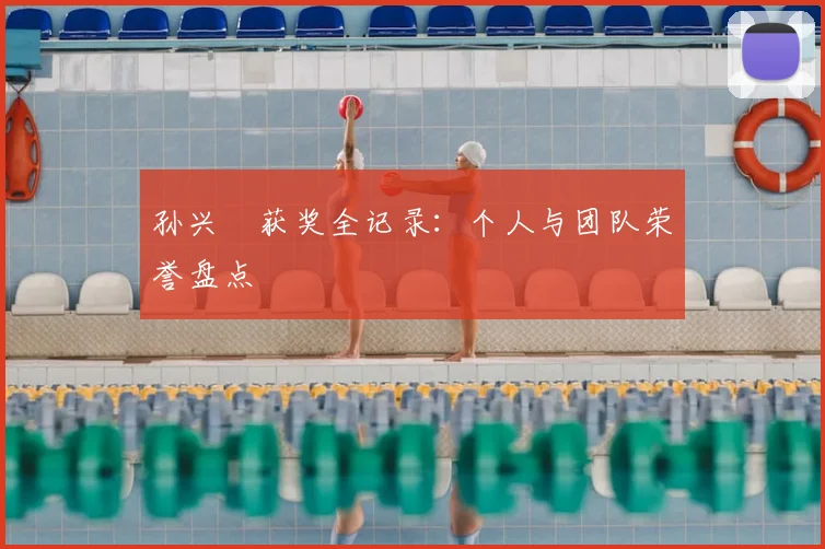 孙兴慜获奖全记录:个人与团队荣誉盘点